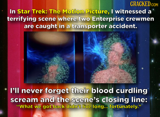 CRACKEDCOR COM In Star Trek: The Motion Picture, I witnessed a terrifying scene where two Enterprise crewmen are caught in a transporter accident. I'l