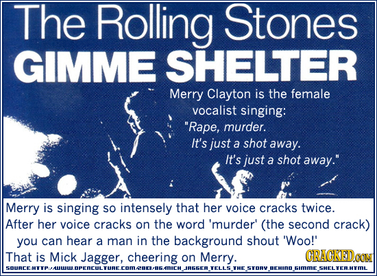The Rolling Stones GIMME SHELTER Merry Clayton is the female vocalist singing: Rape, murder. It's just a shot away. It's just a shot away. Merry is