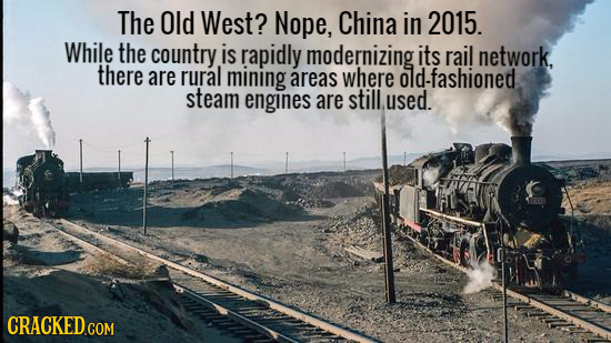 The Old West? Nope, China in 2015. While the country is rapidly modernizing its rail network, there are rural mining areas where Old-fashioned steam e