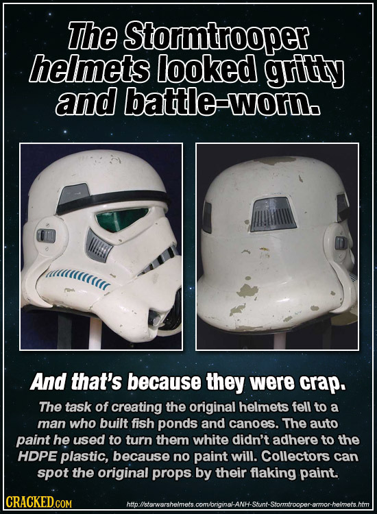 The Stormtrooper helmets looked gritty and battle-worno aaicarr And that's because they were crap. The task of creating the original helmets fell to a