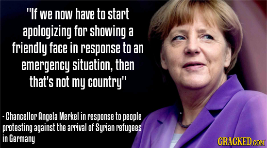 If we now have to start apologizing for showing a friendly face in response to an emergency situation, then that's not my country -Chancellor Angela