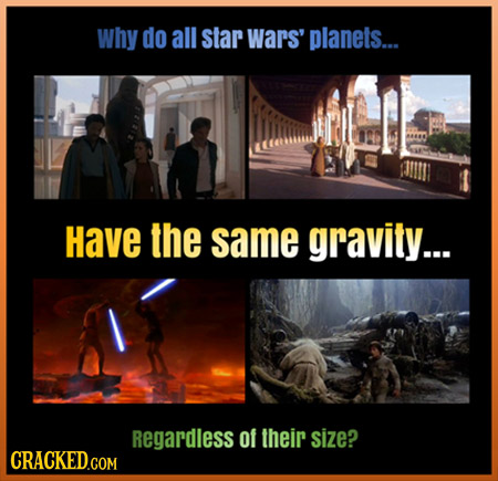 why do all Star wars' planets... Have the same gravity... Regardless of their size? CRACKED.COM 
