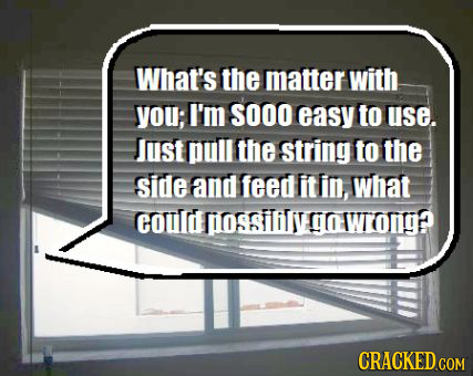 What's the matter with you; I'm SOOO easy to use. J UST pull the string to the side and feed itin, what coud 109sili gowwong? CRACKEDc COM