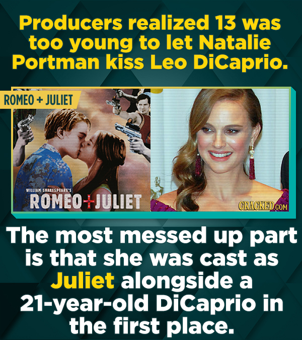 Producers realized 13 was too young to let Natalie Portman kiss Leo DiCaprio. ROMEO +- JULIET WILLTA SHAEESOTART'S ROMEOTJULIET CRACKEDCO The most mes