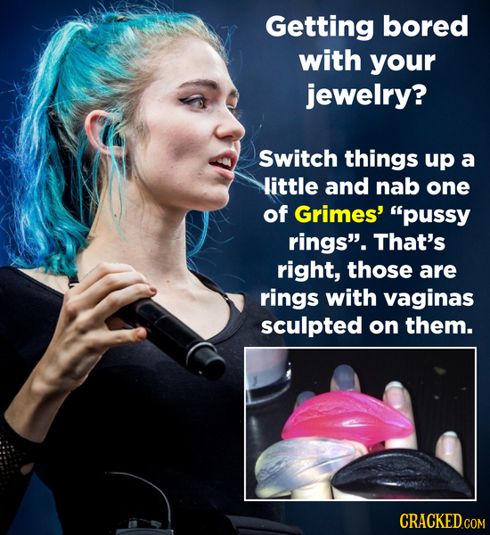 Getting bored with your jewelry? Switch things up a little and nab one of Grimes' pussy rings. That's right, those are rings with vaginas sculpted o