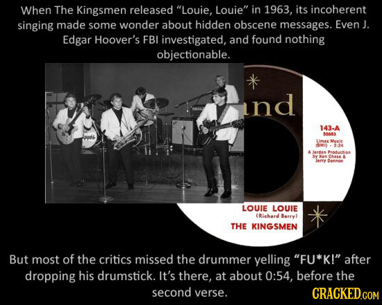 When The Kingsmen released Louie, Louie in 1963, its incoherent singing made some wonder about hidden obscene messages. Even J. Edgar Hoover's FBI i