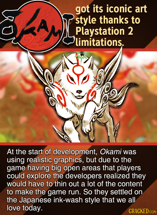 kay got its iconic art A style thanks to Playstation 2 limitations. At the start of development, Okami was using realistic graphics, but due to the ga