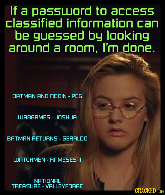 If a passuord to acceSS classified informnation can be guessed by looking around a room, I'm done. BATMAN AND ROBIN - PEG WARGAMES - JOSHUA BATMAN RET
