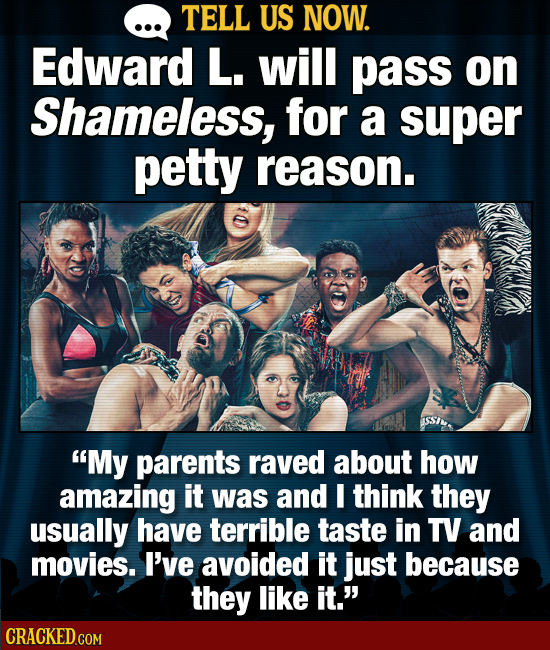 Tell Us Now: 22 Times You Passed On Movies & Shows Out Of Sheer Pettiness