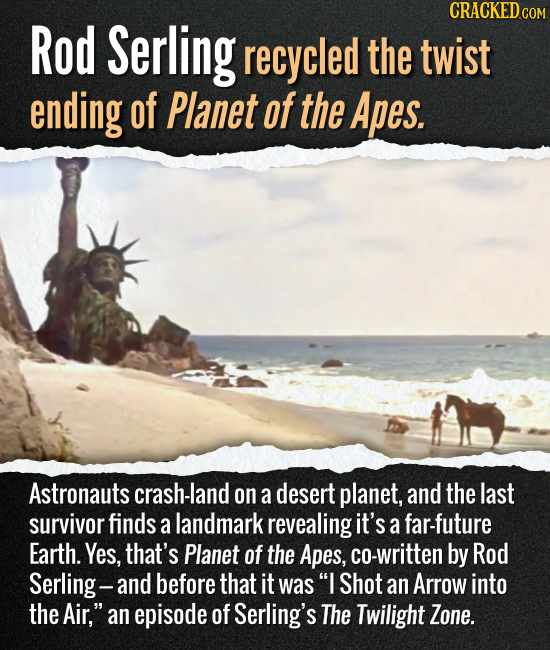 Rod Serling recycled the twist ending of Planet of the Apes. Astronauts crash-land on a desert planet, and the last survivor finds a landmark revealin