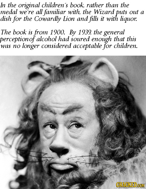 In the original children's book, rather than the medal we're all familiar with, the Wizard puts out a dish for the Cowardly Lion and fills it with liq
