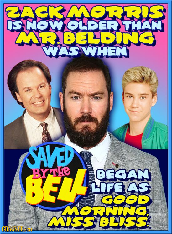 BACK MORRIS IS Now OLDER THANY MR. BEDDING WASWHENY SAVED BEL BYTHe BEGAN LIFE AS GOOD MORNING. MISS BLISS.