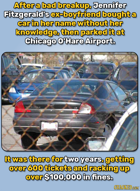 After a bad breakup. Jennifer Fitzgerald's ex-boyfriend bought a car in her name without her knowledge then parked it at Chicago O'Hare Airport. It wa