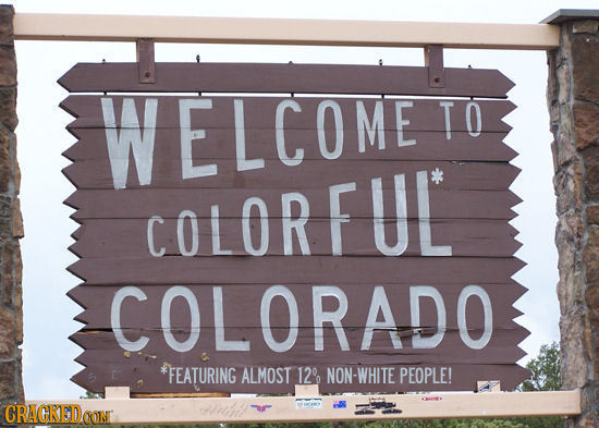 WELCOME TO COLOR FUL COLORADO *FEATURING ALMOST 12 NON-WHITE PEOPLE! 0 CRACKEDO 