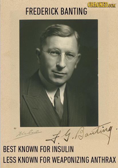 CRACKEDCOMT FREDERICK BANTING Tulnne t ating BEST KNOWN FOR INSULIN LESS KNOWN FOR WEAPONIZING ANTHRAX