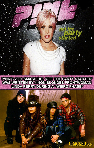 get the party started P!NK'S 2001 SMASH HIT. 'GET THE PARTY STARTED' WAS WRITTEN BY 4 NON BLONDES FRONTWOMAN LINDA PERRY DURING A WEIRD PHASE