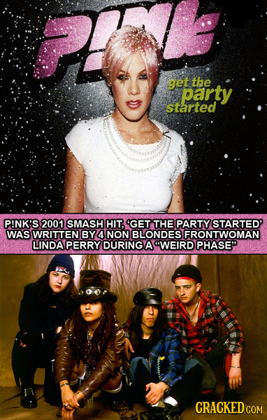 get the party started P!NK'S 2001 SMASH HIT. 'GET THE PARTY STARTED' WAS WRITTEN BY 4 NON BLONDES FRONTWOMAN LINDA PERRY DURING A WEIRD PHASE 