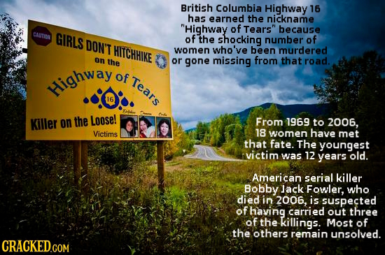 British Columbia Highway 16 has earned the nickname Highway of Tears because CAUTIOO GIRLS DON'T of the shocking number of HITCHHIKE women who've be