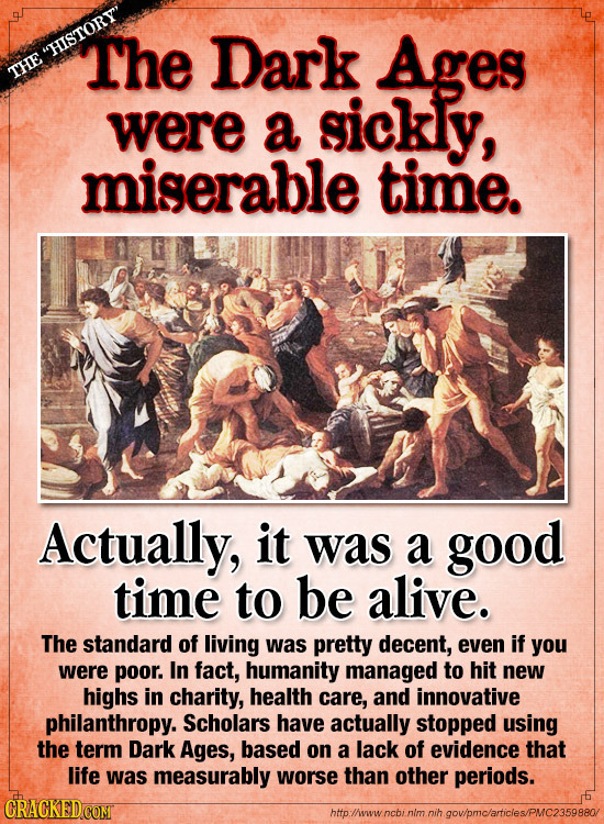 HISTORY The Dark Ages THE were a sickly, miserable time. Actually, it was a good time to be alive. The standard of living was pretty decent, even if