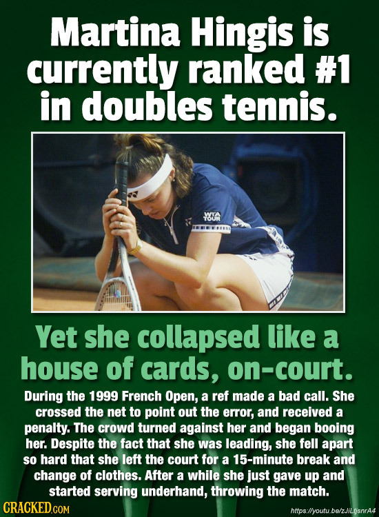 Martina Hingis is currently ranked #1 in doubles tennis. YOUA Yet she collapsed like a house of cards, on-court. During the 1999 French Open, a ref ma