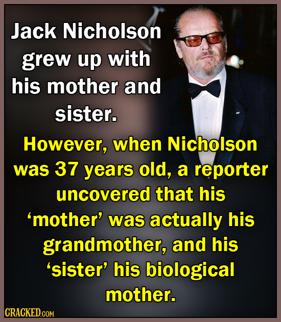 Jack Nicholson grew up with his mother and sister. However, when Nicholson was 37 years old, a reporter uncovered that his 'mother' was actually his g