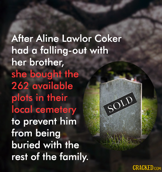 After Aline Lawlor Coker had a falling-out with her brother, she bought the 262 available plots in their local cemetery SOLD to prevent him from being