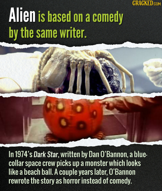 Alien is based on a comedy by the same writer. In 1974's Dark Star, written by Dan O'Bannon, a blue- collar space crew picks up a monster which looks