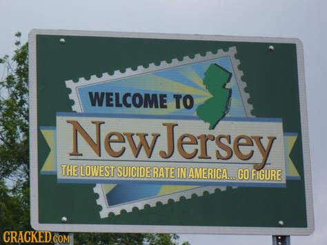 WELCOME TO NewJersey THE LOWEST SUICIDE RATE IN AMERICA... GO FIGURE 