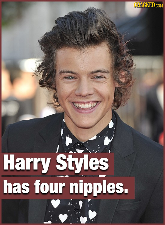 Harry Styles has four nipples. 