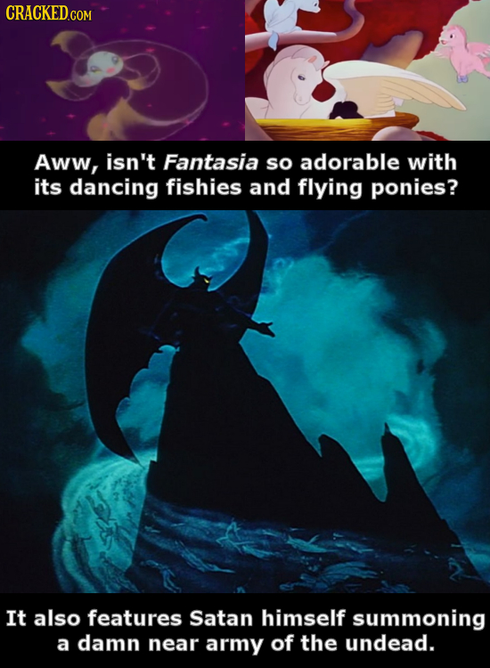 Aww, isn't Fantasia so adorable with its dancing fishies and flying ponies? It also features Satan himself summoning a damn near army of the undead.