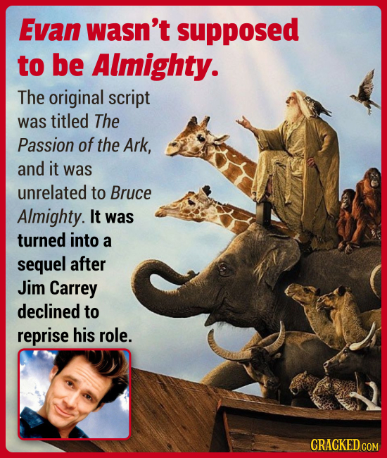 Evan wasn't supposed to be Almighty. The original script was titled The Passion of the Ark, and it was unrelated to Bruce Almighty. It was turned into