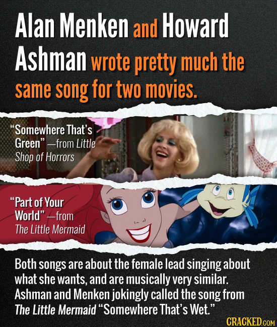 Alan Menken and Howard Ashman wrote pretty much the same song for two movies. Somewhere That's Green --from Little Shop of Horrors Part of Your Wor