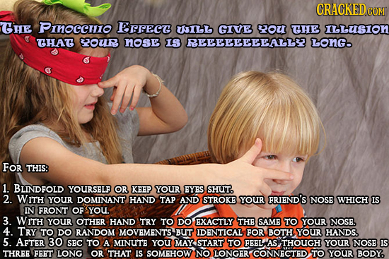 CRACKED COM GHE PInocchio Frsect UIL GIVE ou THE nLuSIon GHA OUR nose 1S REEEEEEEEALY LonG For THIS: 1. BLINDEOLD YOURSELP OR KREP YOUR EYES SHUT 2. W
