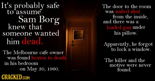 It's probably safe The door to the room to assume was nailed shut Sam Borg from the inside, and there was a knew that loaded gun under someone wanted