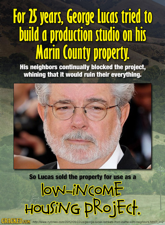 For 25 years, George Lucas tried to build a production studio on his Marin County property. His neighbors continually blocked the project, whining tha