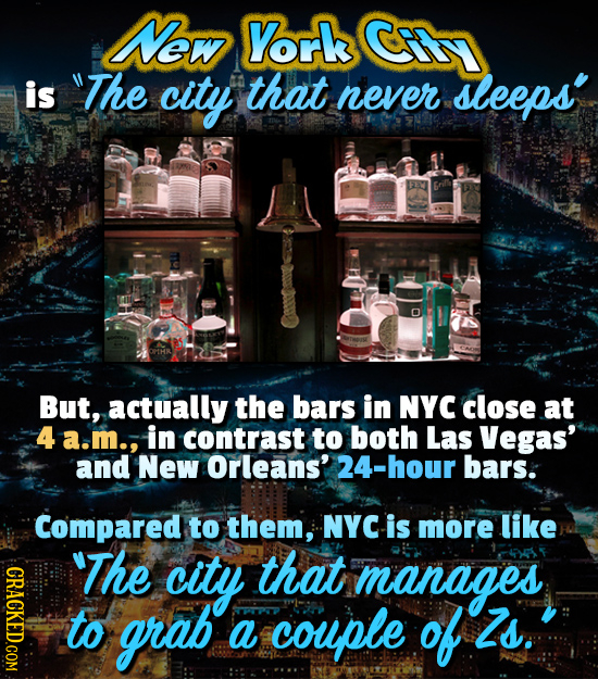 New York is The city that never sleeps' But, actually the bars in NYC close at 4 a.m., in contrast to both Las Vegas' and New Orleans' 24-hour bars.