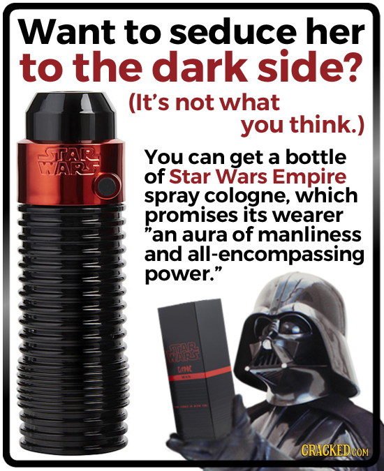 Want to seduce her to the dark side? (It's not what you think.) SA You can get a bottle WARS of Star Wars Empire spray cologne, which promises its wea
