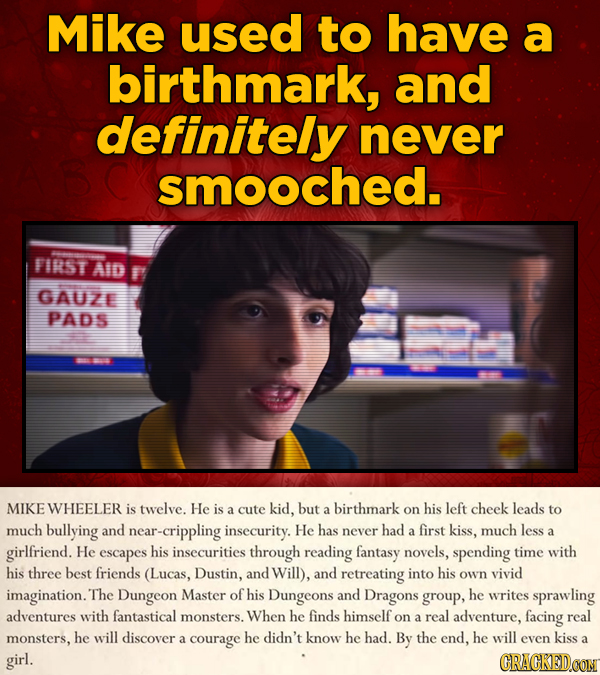 Mike used to have a birthmark, and definitely never smooched. FIRST AID GAUZE PADS MIKE WHEELER is twelve. He is cute kid, but a birthmark on his left