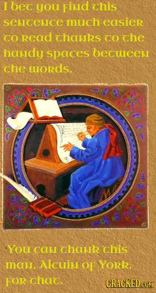 I bec you Find Chis sencence much easier CO Read Chanks CO che handy spaces beCeen Che words. You caN chanik chis man., Alcuin OF York, FOR chac. CRAC