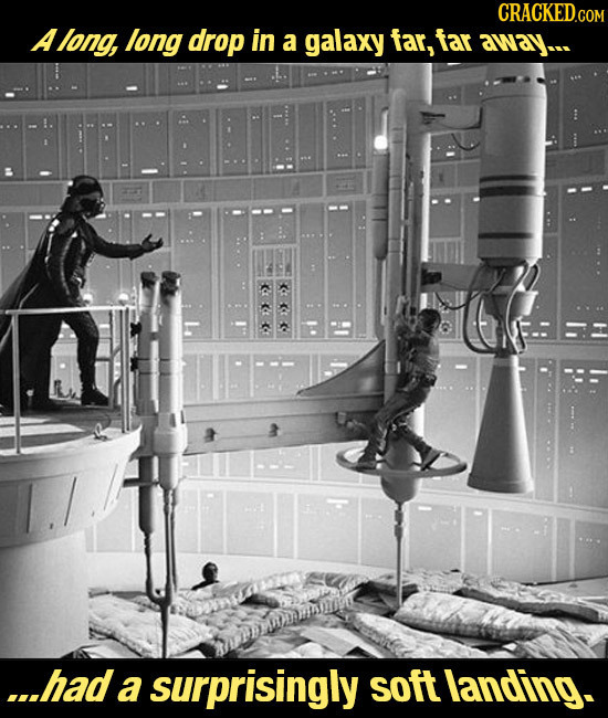 CRACKEDcO A long, long drop in a galaxy far, far away.e ...had a surprisingly soft landing.