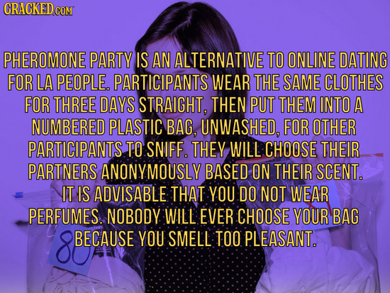 CRACKEDc COM PHEROMONE PARTY IS AN ALTERNATIVE TO ONLINE DATING FOR LA PEOPLE. PARTICIPANTS WEAR THE SAME CLOTHES FOR THREE DAYS STRAIGHT, THEN PUT TH