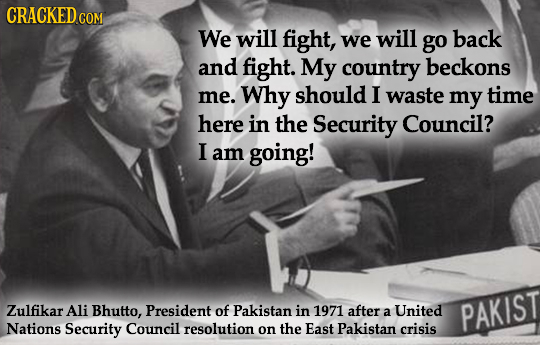 CRACKED CO COM We will fight, we will go back and fight. My country beckons me. Why should I waste my time here in the Security Council? I am going! Z