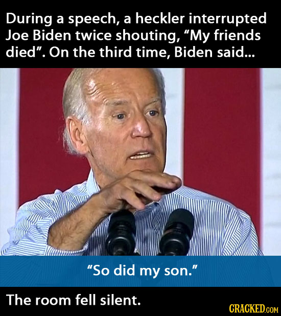 During a speech, heckler a interrupted Joe Biden twice shouting, My friends died. On the third time, Biden said... So did my son. The room fell si