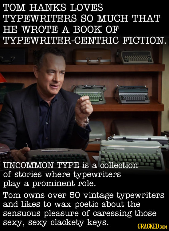 TOM HANKS LOVES TYPEWRITERS SO MUCH THAT HE WROTE A BOOK OF TYPEWRITER-CENTRIC FICTION. UNCOMMON TYPE is a collection of stories where typewriters pla