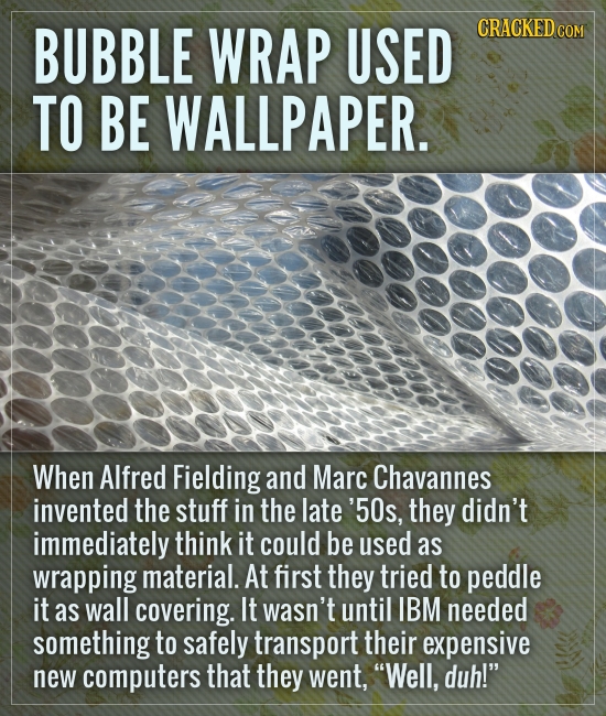 BUBBLE WRAP USED CRACKED COM TO BE WALLPAPER. When Alfred Fielding and Marc Chavannes invented the stuff in the late '50s, they didn't immediately thi