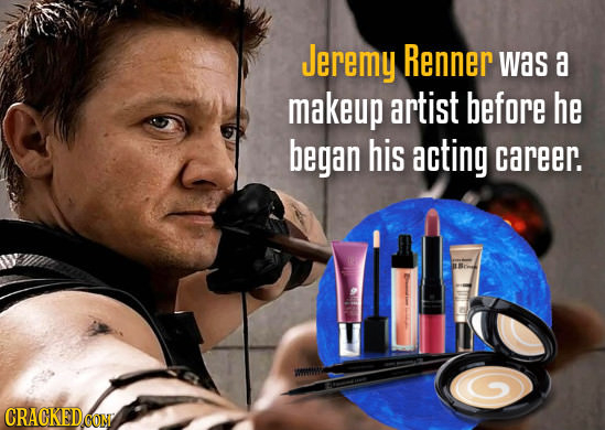 Jeremy Renner was a makeup artist before he began his acting career. CRACKEDCON