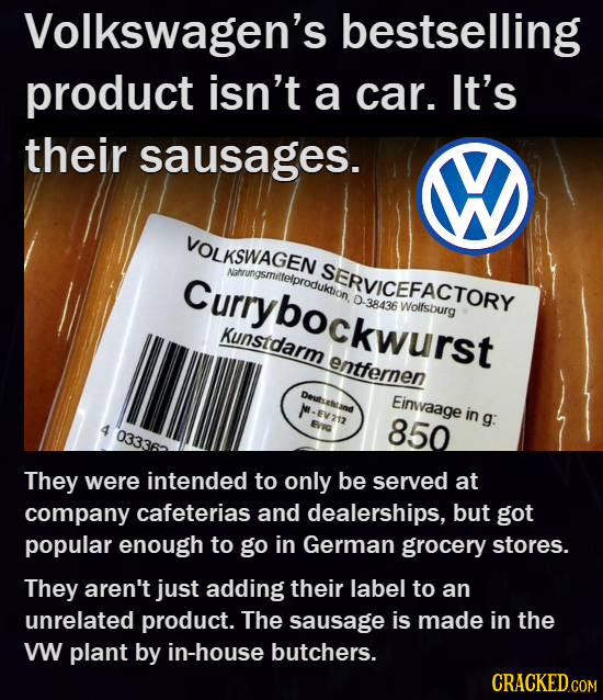 Volkswagen's bestselling product isn't a car. It's their sausages. VOLKSWAGEN Natrungsmtteiproduktion V SERVICEFACTORY Curry bockwurst D. -38436 Woifs