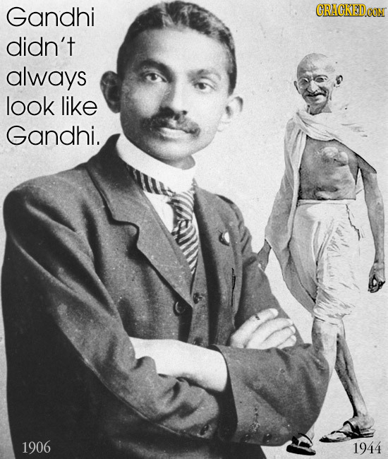 Gandhi CRACKEDCONM didn't always look like Gandhi. 1906 1944 
