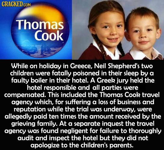 CRACKEID CON Thomas Cook While on holiday in Greece, Neil Shepherd's two children were fatally poisoned in their sleep by a faulty boiler in their hot