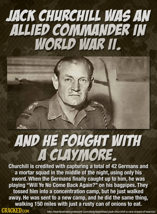 JACK CHURCHILL WAS AN ALLIED COMMANDER IN WORLD WAR ll. AND HE FOUGHT WITH A CLAYMORE. Churchill is credited with capturing a total of 42 Germans and